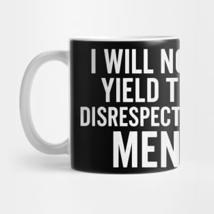 I Will Not Yield To Disrespectful Men Feminist Quote Mug